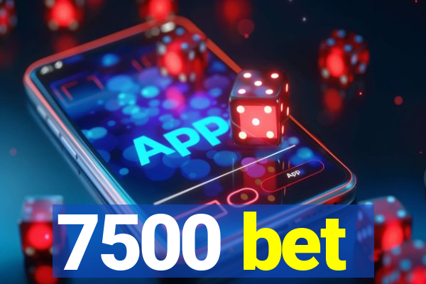 7500 bet